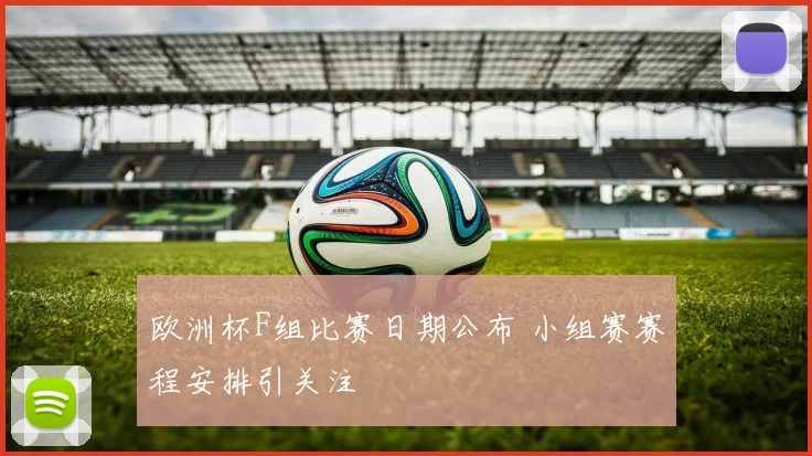 欧洲杯F组比赛日期公布 小组赛赛程安排引关注