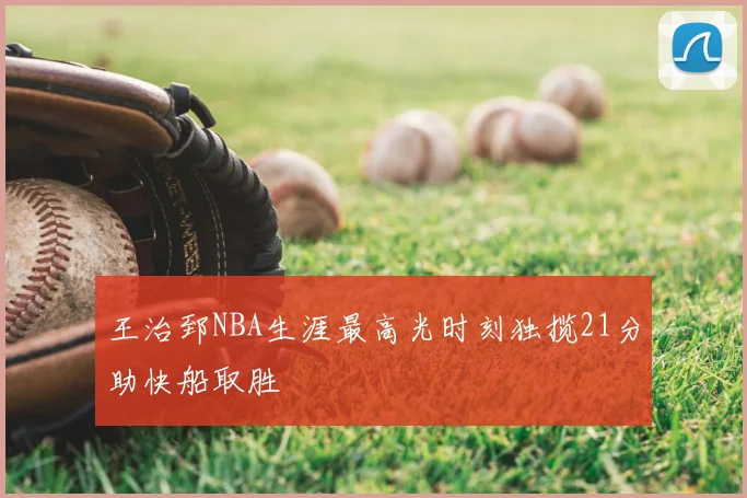 王治郅NBA生涯最高光时刻独揽21分助快船取胜