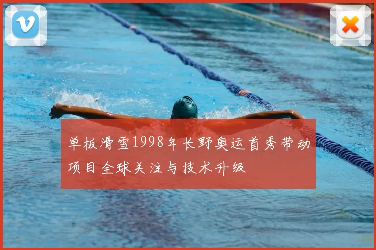 单板滑雪1998年长野奥运首秀带动项目全球关注与技术升级