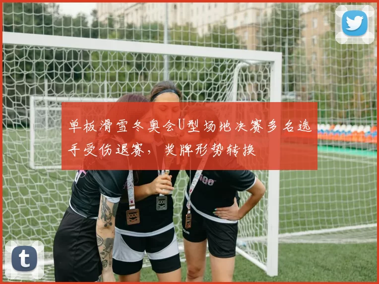 单板滑雪冬奥会U型场地决赛多名选手受伤退赛，奖牌形势转换