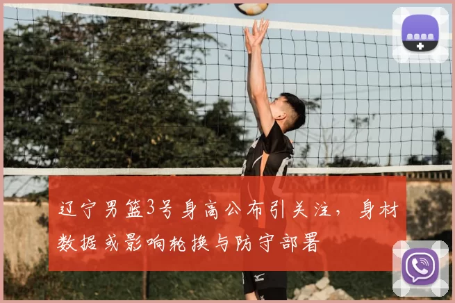 辽宁男篮3号身高公布引关注，身材数据或影响轮换与防守部署