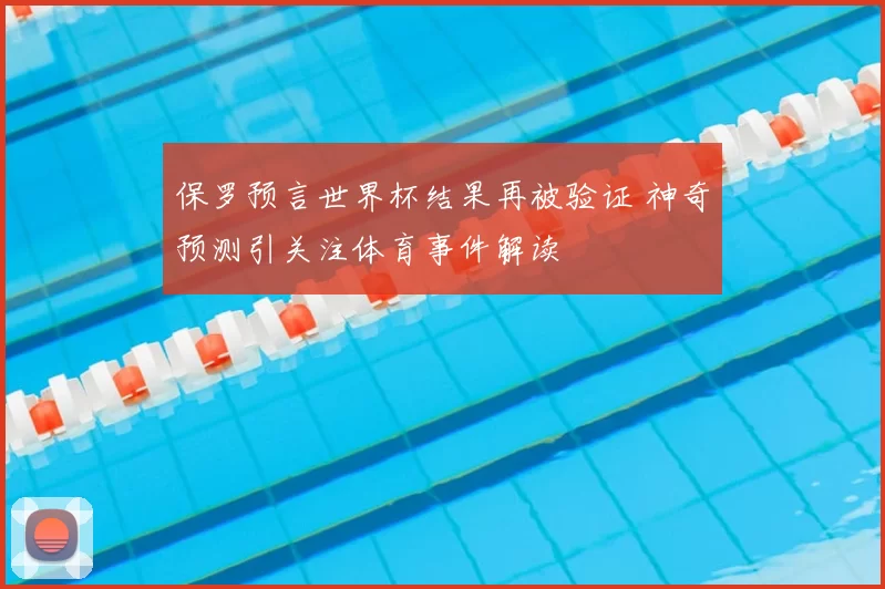 保罗预言世界杯结果再被验证 神奇预测引关注体育事件解读